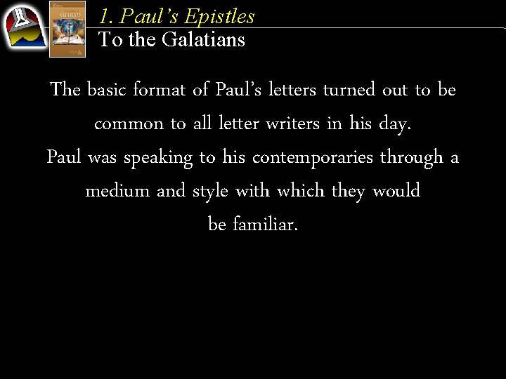 1. Paul’s Epistles To the Galatians The basic format of Paul’s letters turned out