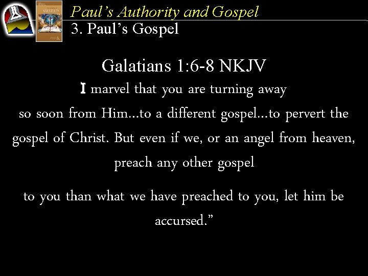 Paul’s Authority and Gospel 3. Paul’s Gospel Galatians 1: 6 -8 NKJV I marvel