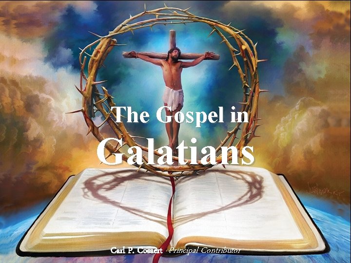 The Gospel in Galatians Carl P. Cosaert Principal Contributor 