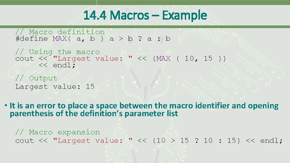 14. 4 Macros – Example // Macro definition #define MAX( a, b ) a