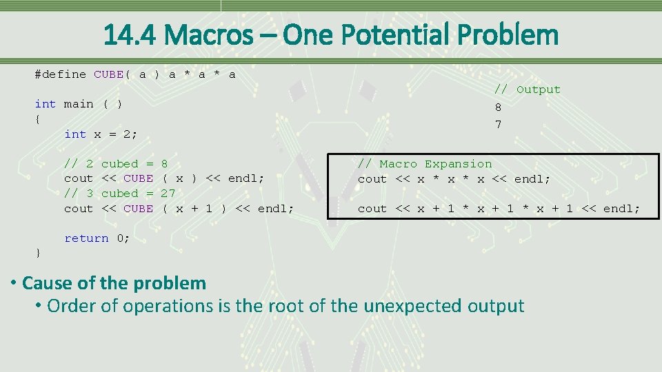 14. 4 Macros – One Potential Problem #define CUBE( a ) a * a