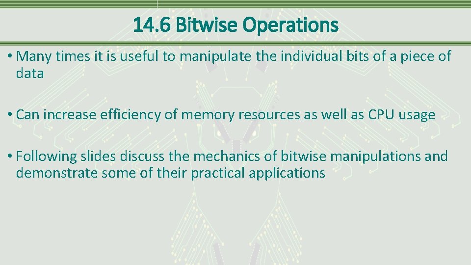 14. 6 Bitwise Operations • Many times it is useful to manipulate the individual