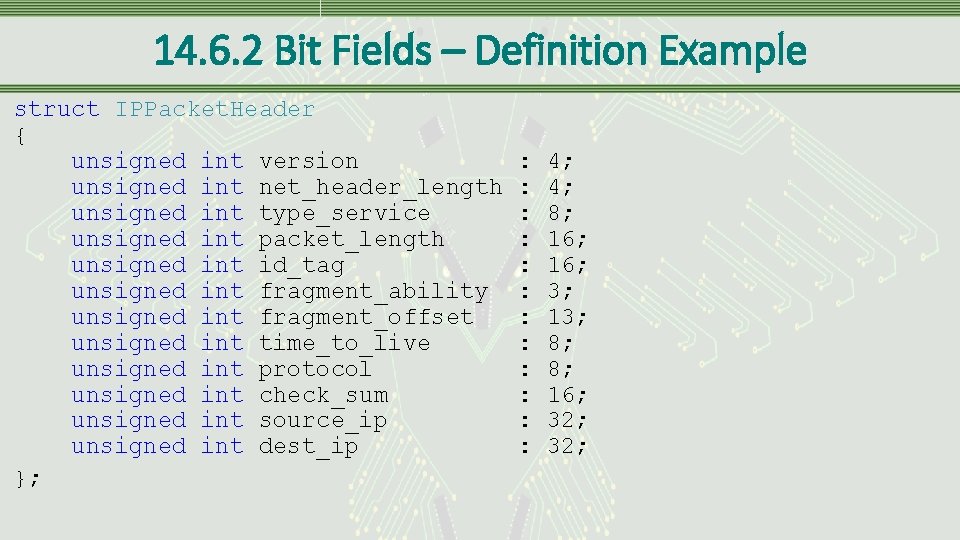 14. 6. 2 Bit Fields – Definition Example struct IPPacket. Header { unsigned int