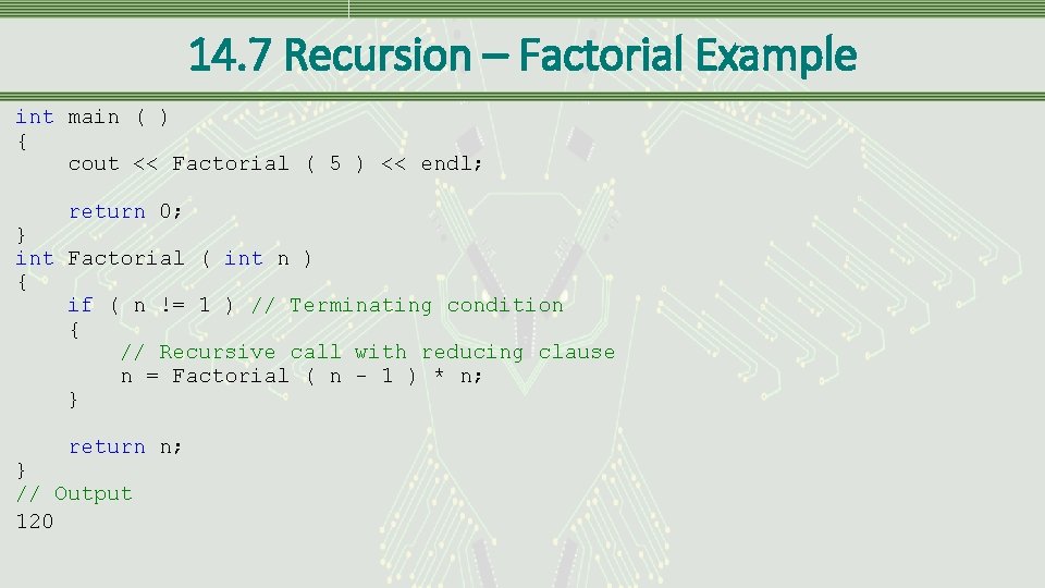 14. 7 Recursion – Factorial Example int main ( ) { cout << Factorial