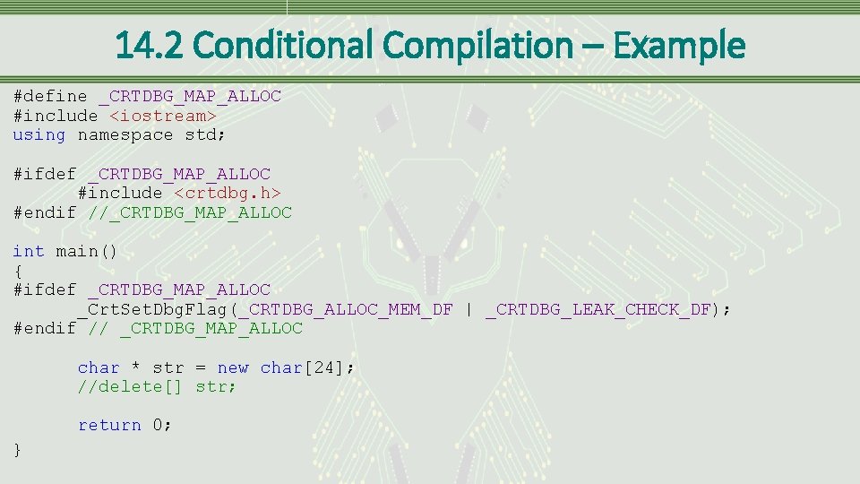 14. 2 Conditional Compilation – Example #define _CRTDBG_MAP_ALLOC #include <iostream> using namespace std; #ifdef