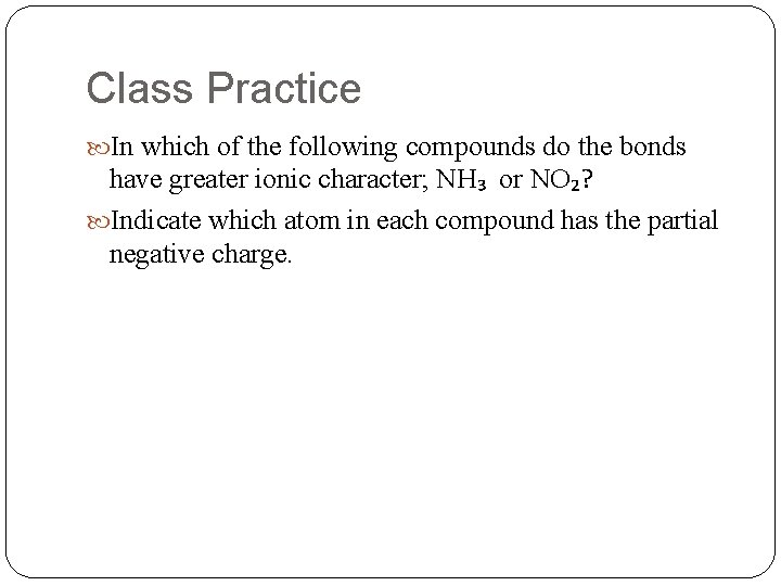 Class Practice In which of the following compounds do the bonds have greater ionic