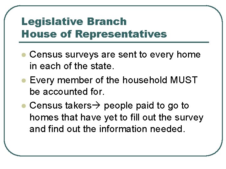Legislative Branch House of Representatives l l l Census surveys are sent to every