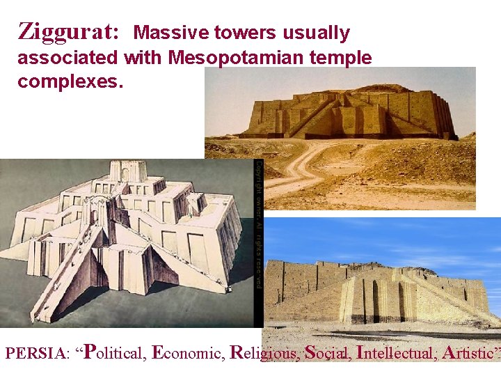 Ziggurat: Massive towers usually associated with Mesopotamian temple complexes. PERSIA: “Political, Economic, Religious, Social,