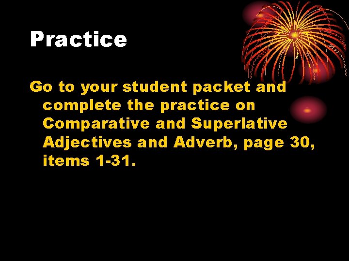 Practice Go to your student packet and complete the practice on Comparative and Superlative Practice Go to your student packet and complete the practice on Comparative and Superlative