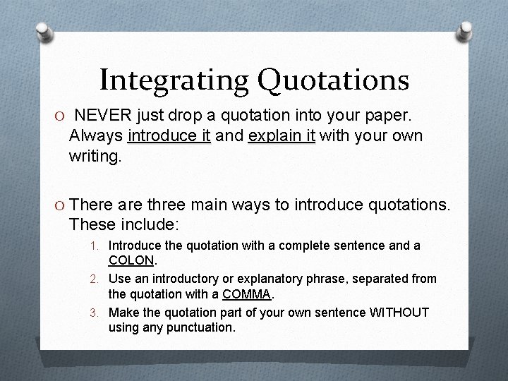 Integrating Quotations O NEVER just drop a quotation into your paper. Always introduce it