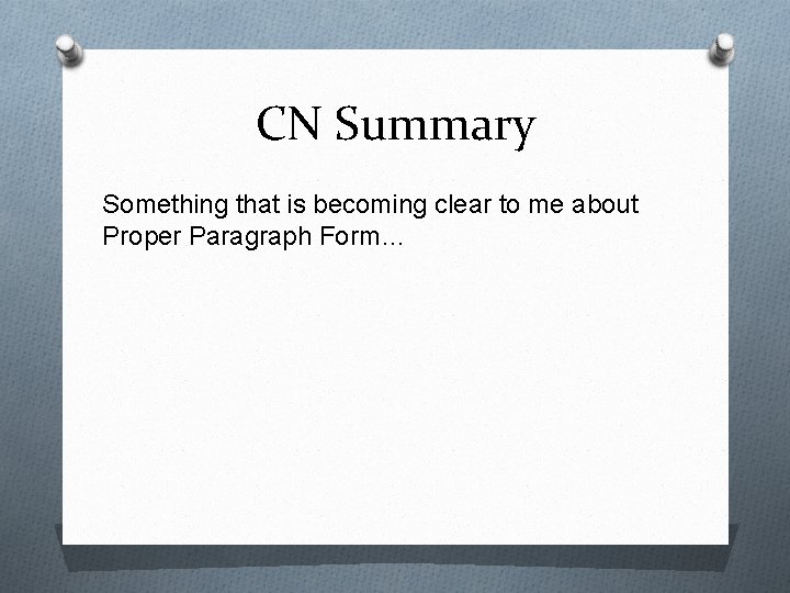 CN Summary Something that is becoming clear to me about Proper Paragraph Form… 