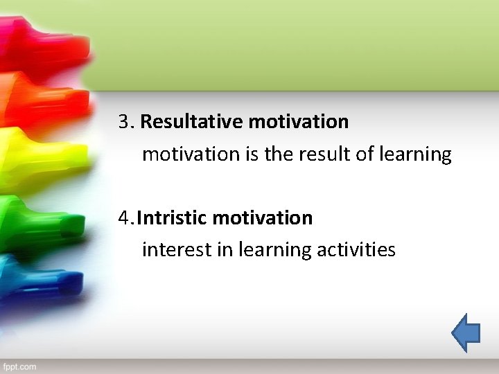 3. Resultative motivation is the result of learning 4. Intristic motivation interest in learning