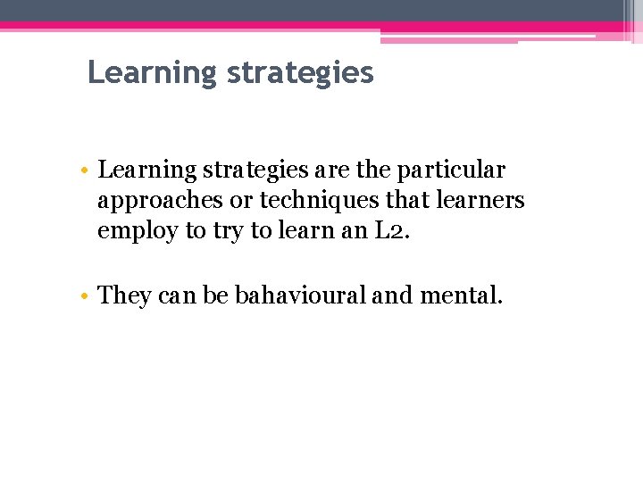 Learning strategies • Learning strategies are the particular approaches or techniques that learners employ