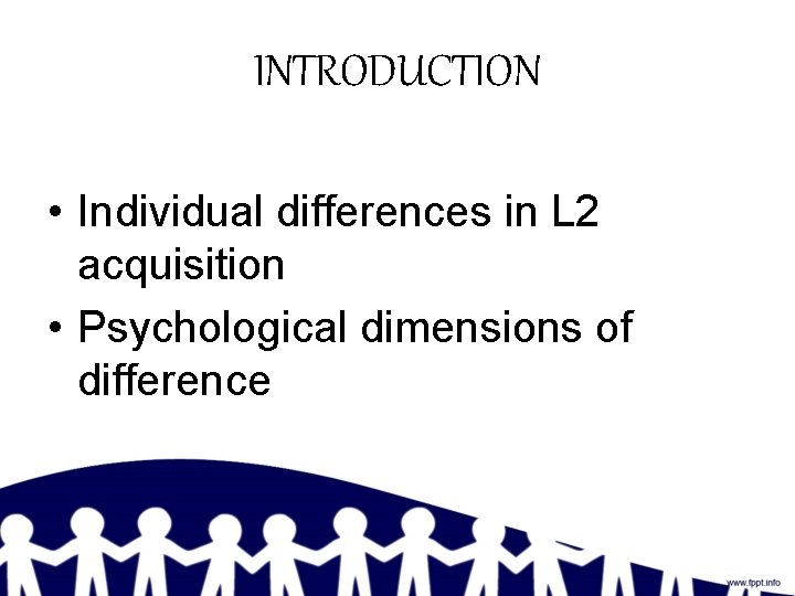 INTRODUCTION • Individual differences in L 2 acquisition • Psychological dimensions of difference 
