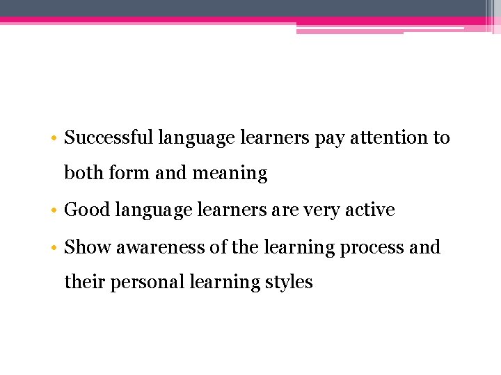  • Successful language learners pay attention to both form and meaning • Good