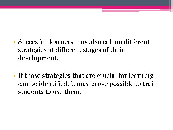  • Succesful learners may also call on different strategies at different stages of