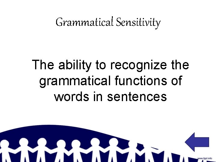Grammatical Sensitivity The ability to recognize the grammatical functions of words in sentences 