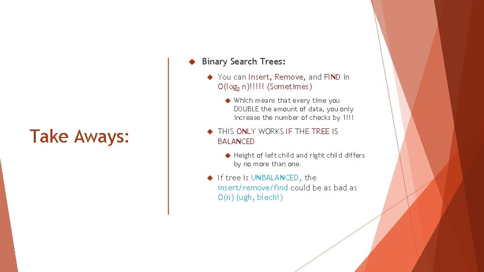 Binary Search Trees: You can Insert, Remove, and FIND in O(log 2 n)!!!!! Binary Search Trees: You can Insert, Remove, and FIND in O(log 2 n)!!!!!