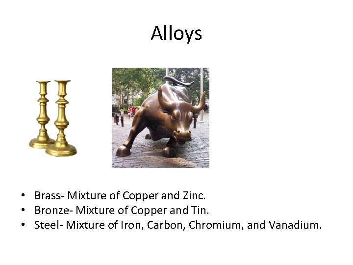 Alloys • Brass- Mixture of Copper and Zinc. • Bronze- Mixture of Copper and