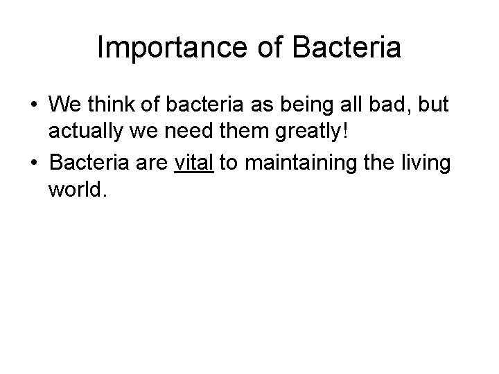 Importance of Bacteria • We think of bacteria as being all bad, but actually