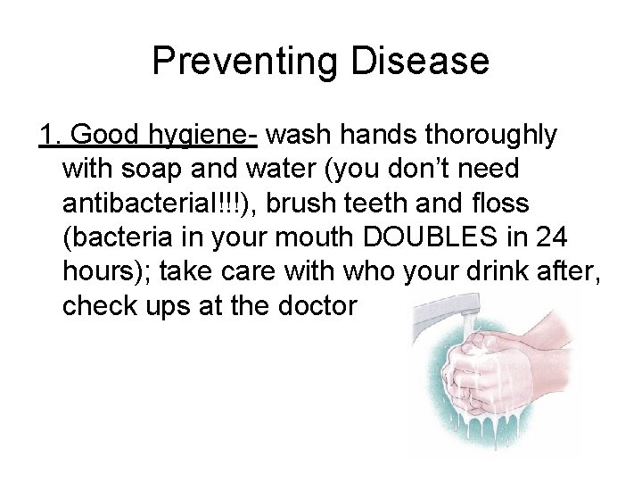 Preventing Disease 1. Good hygiene- wash hands thoroughly with soap and water (you don’t