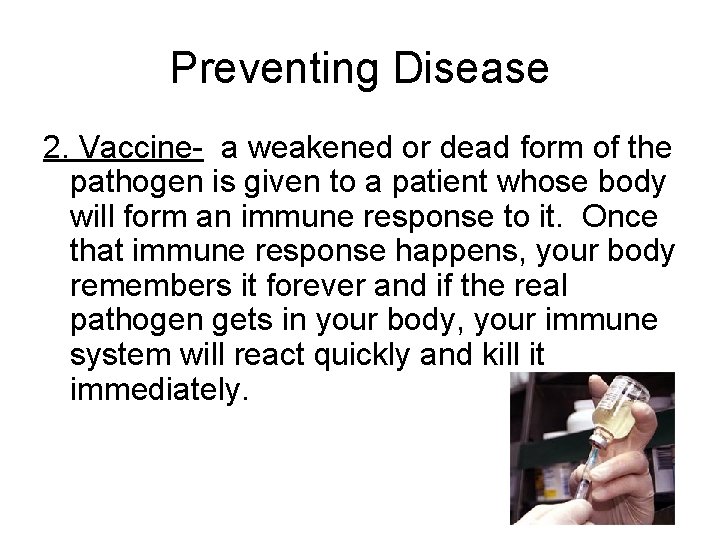 Preventing Disease 2. Vaccine- a weakened or dead form of the pathogen is given