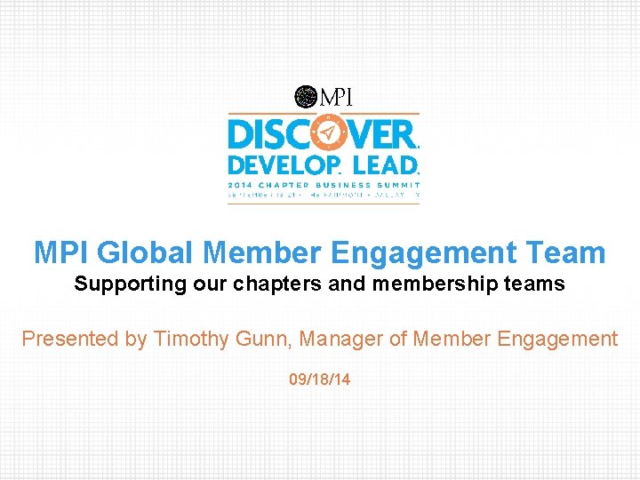 MPI Global Member Engagement Team Supporting our chapters and membership teams Presented by Timothy