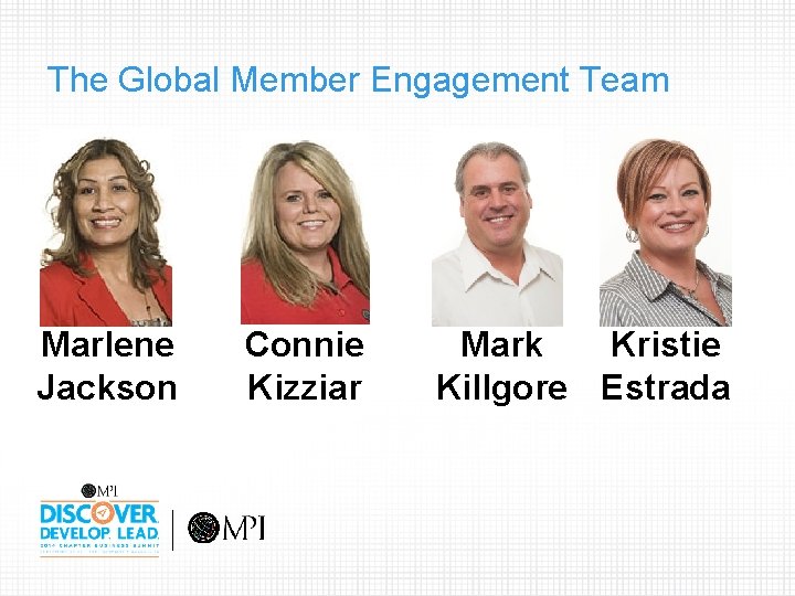The Global Member Engagement Team Marlene Jackson Connie Kizziar Mark Kristie Killgore Estrada 
