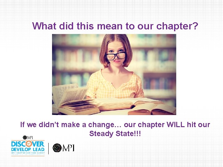 What did this mean to our chapter? If we didn’t make a change… our