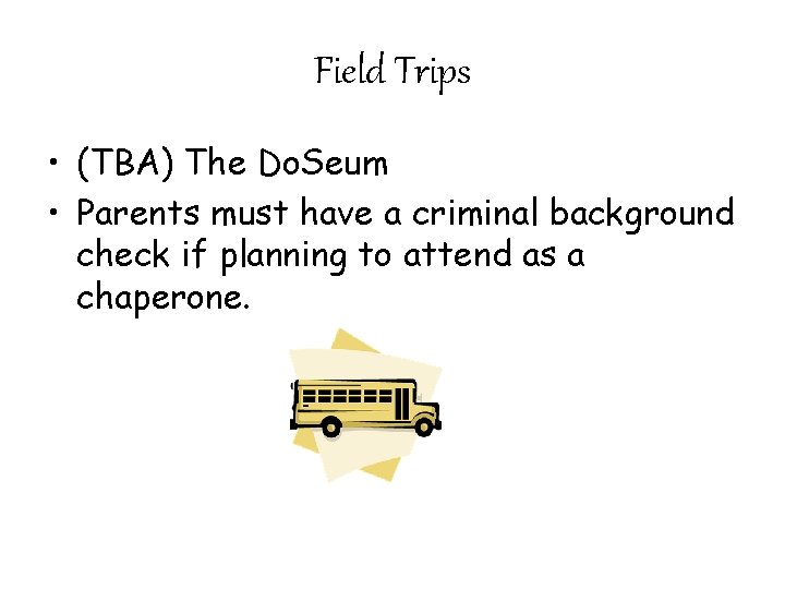 Field Trips • (TBA) The Do. Seum • Parents must have a criminal background