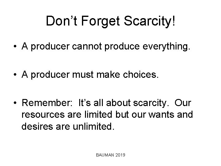 Don’t Forget Scarcity! • A producer cannot produce everything. • A producer must make
