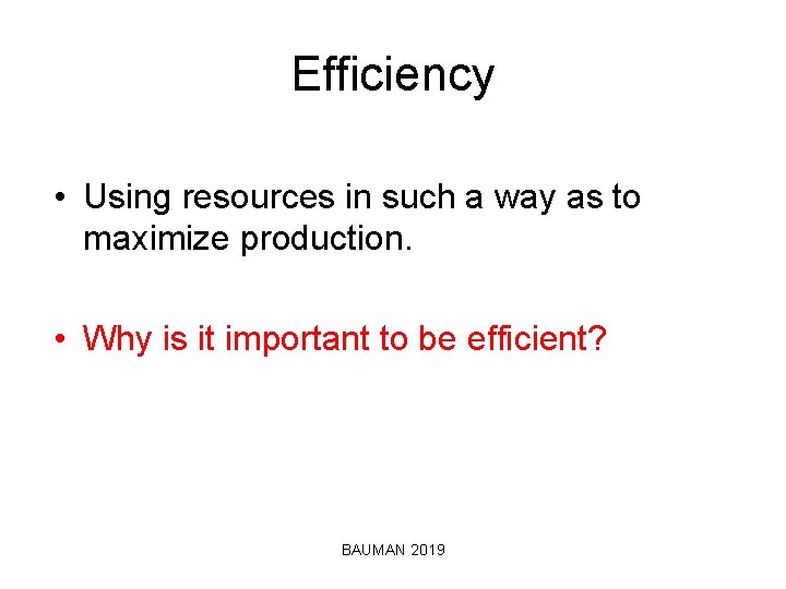 Efficiency • Using resources in such a way as to maximize production. • Why