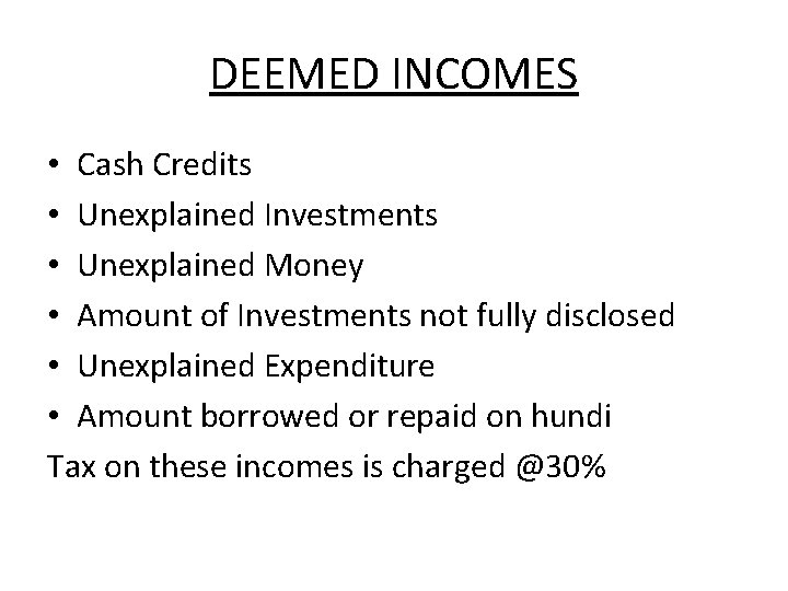 DEEMED INCOMES • Cash Credits • Unexplained Investments • Unexplained Money • Amount of