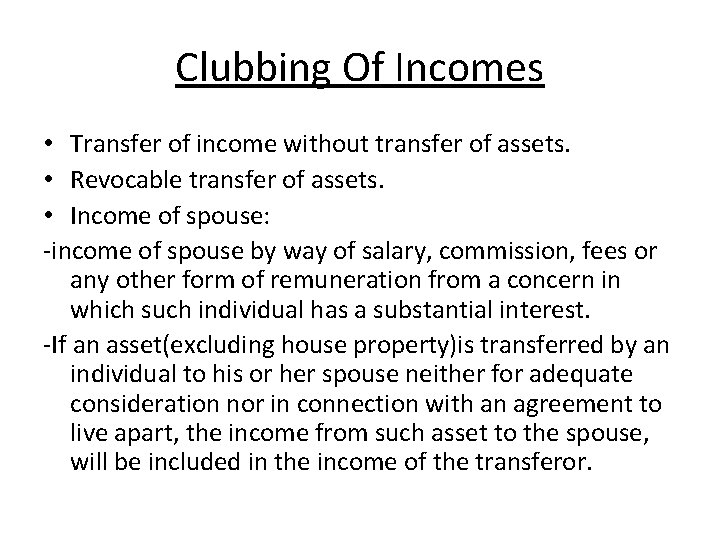 Clubbing Of Incomes • Transfer of income without transfer of assets. • Revocable transfer