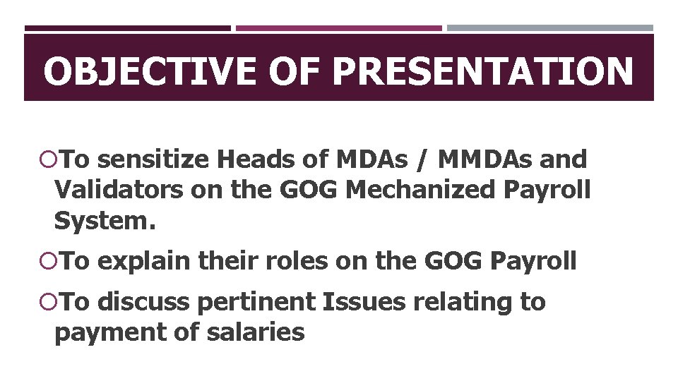 OBJECTIVE OF PRESENTATION To sensitize Heads of MDAs / MMDAs and Validators on the