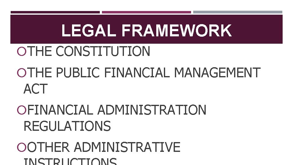 LEGAL FRAMEWORK THE CONSTITUTION THE PUBLIC FINANCIAL MANAGEMENT ACT FINANCIAL ADMINISTRATION REGULATIONS OTHER ADMINISTRATIVE