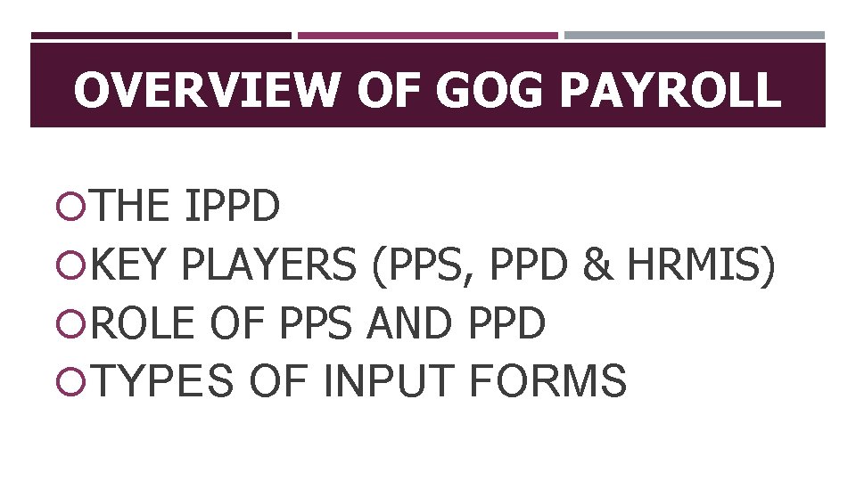 OVERVIEW OF GOG PAYROLL THE IPPD KEY PLAYERS (PPS, PPD & HRMIS) ROLE OF