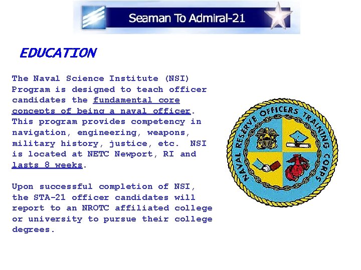 EDUCATION The Naval Science Institute (NSI) Program is designed to teach officer candidates the