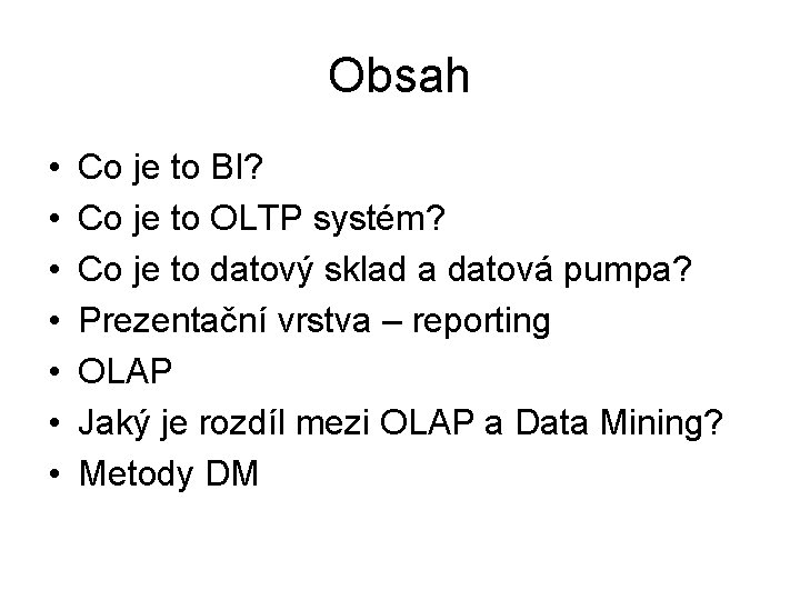 Obsah • • Co je to BI? Co je to OLTP systém? Co je