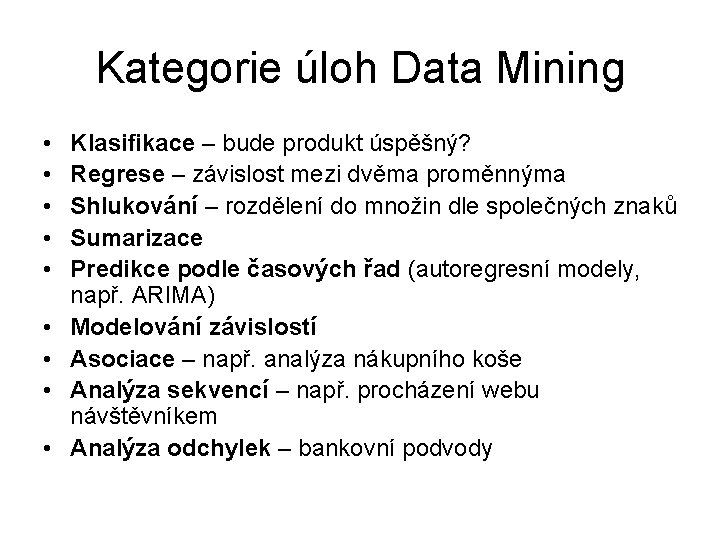 Kategorie úloh Data Mining • • • Klasifikace – bude produkt úspěšný? Regrese –