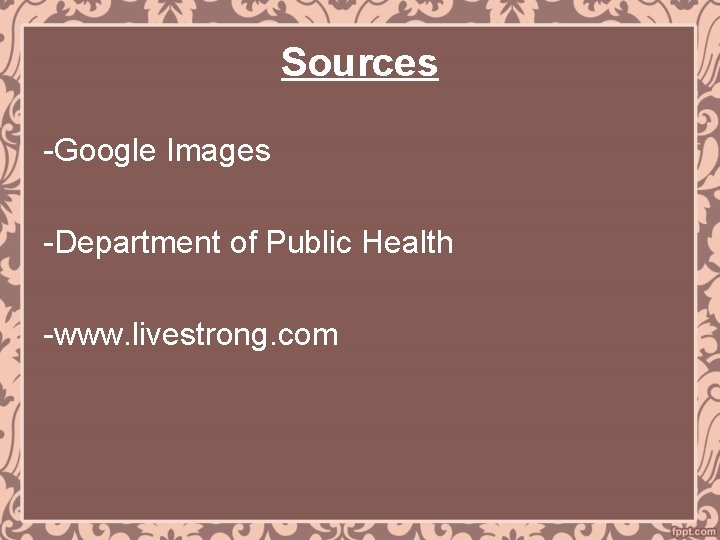 Sources -Google Images -Department of Public Health -www. livestrong. com 