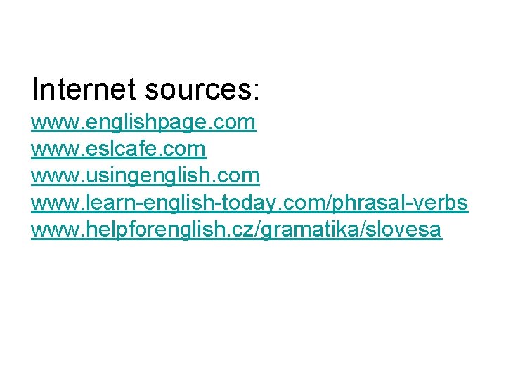 Internet sources: www. englishpage. com www. eslcafe. com www. usingenglish. com www. learn-english-today. com/phrasal-verbs