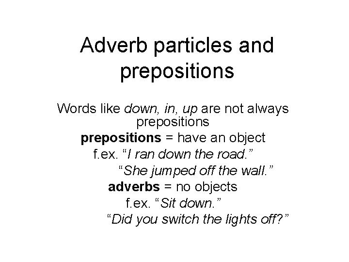 Adverb particles and prepositions Words like down, in, up are not always prepositions =