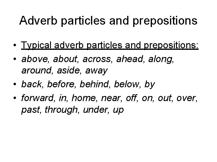 Adverb particles and prepositions • Typical adverb particles and prepositions: • above, about, across,