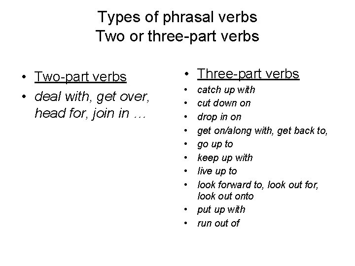 Types of phrasal verbs Two or three-part verbs • Two-part verbs • deal with,