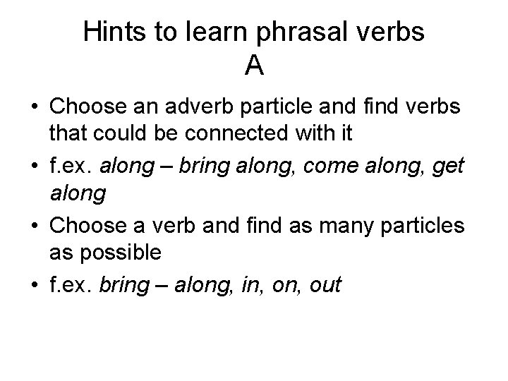 Hints to learn phrasal verbs A • Choose an adverb particle and find verbs
