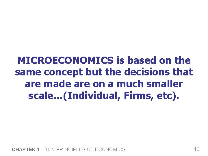 MICROECONOMICS is based on the same concept but the decisions that are made are