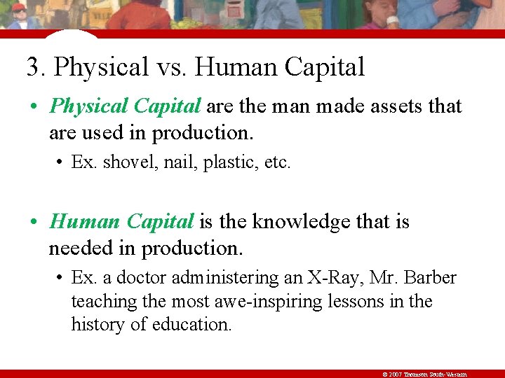 3. Physical vs. Human Capital • Physical Capital are the man made assets that