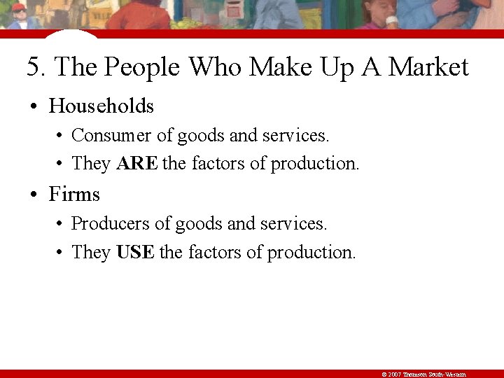 5. The People Who Make Up A Market • Households • Consumer of goods