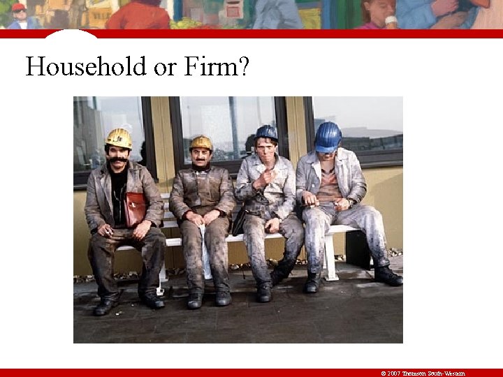 Household or Firm? © 2007 Thomson South-Western 